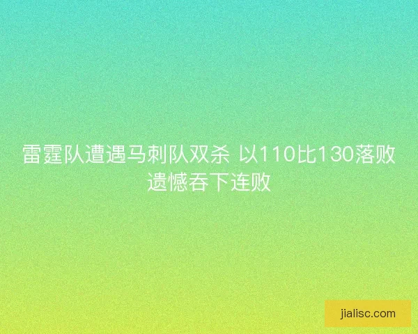 雷霆队遭遇马刺队双杀 以110比130落败遗憾吞下连败