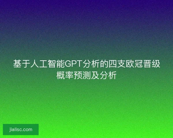 基于人工智能GPT分析的四支欧冠晋级概率预测及分析